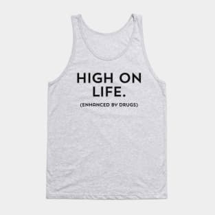 High on Life (enhanced by drugs)- a design for those who enjoy life but need some enhancements Tank Top